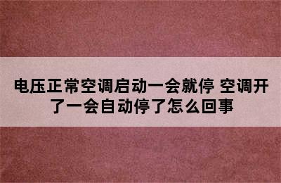 电压正常空调启动一会就停 空调开了一会自动停了怎么回事